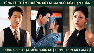 Tổng tài thầm thương cô em gái non tơ của bạn thân liền dùng chiêu lạt mềm buộc chặt thịt cô làm vợ [upl. by Shute]