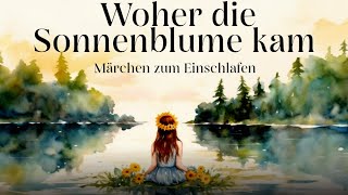 Entspannen mit Märchen Woher die Sonnenblume kam  Hörgeschichte Hörbuch zum Einschlafen [upl. by Elurd]