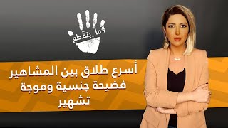 ما بتقطع  الحلقة 18 أسرع طلاق بين المشاهير فضيحة جنسية وموجة تشهير [upl. by Attolrac]