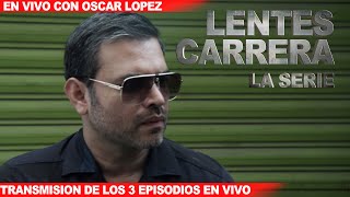 Transmision EN VIVO de los 3 Episodios de LENTES CARRERA  LA SERIE con OSCAR LOPEZ [upl. by Halludba]