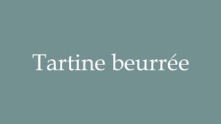 How to Pronounce Tartine beurrée Buttered toast Correctly in French [upl. by Acnalb]