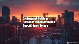 Cypherpunk Holdings Rebrands as Sol Strategies Goes AllIn on [upl. by Den]