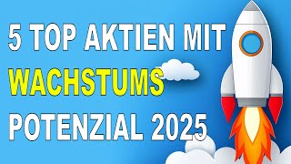 5 top Aktien mit Wachstumspotenzial 2025  Starke Wachstumsaktien  Growth Stocks  GrowthAktien [upl. by Sillek]