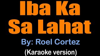 IBA KA SA LAHAT  Roel Cortez karaoke version [upl. by Yrogerg]