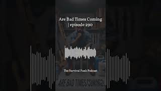 Are Bad Times Coming episode 290 preparednesssurvival podcast survival prepping new [upl. by Geesey]