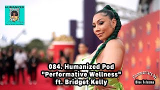 084 quotPerformative Wellness  Pt 1quot ft BridgetKelly  Humanized w Blue Telusma Podcast [upl. by Friedland]