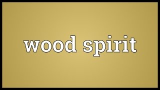 Wood spirit Meaning [upl. by Cirdnek]