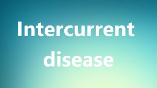 Intercurrent disease  Medical Definition and Pronunciation [upl. by Namso98]