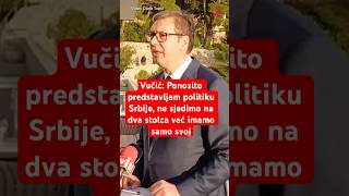 Vučić Ponosito predstavljam politiku Srbije ne sjedimo na dva stolca već imamo samo svoj [upl. by Yrelav413]