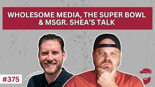 Wholesome Media the Super Bowl amp Msgr Shea’s Talk wChris Bartlett  Forte Catholic Podcast Ep 375 [upl. by Alodee]