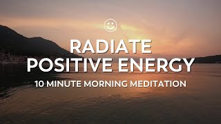 Radiate Positive Energy  10 Minute Morning Meditation [upl. by Baron]