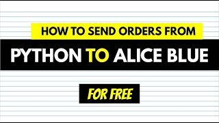 How to Send Orders from Python to Alice Blue Algo Trading [upl. by Caryl]