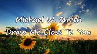 Michael W Smith  Draw Me Close with lyrics [upl. by Kendricks152]