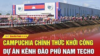 Campuchia chính thức khởi công dự án kênh đào Phù Nam Techo [upl. by Roderigo]