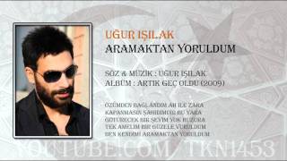 UĞUR IŞILAK  ARAMAKTAN YORULDUM [upl. by Aihsened]