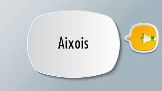 How To Pronounce Aixois [upl. by Sisxela787]