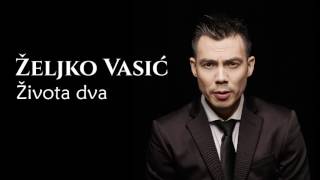 Željko Vasić  Života dva  Audio 2016 [upl. by Anaerol429]