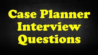 Case Planner Interview Questions [upl. by Eninnaj]