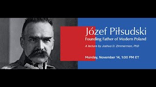 Jozef Pilsudski Founding Father of Modern Poland  A book talk by Joshua Zimmerman PhD [upl. by Judye468]