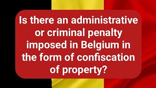 Is there an administrative or criminal penalty imposed in Belgium in the form of confiscation of pr [upl. by Hedda937]