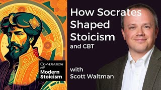 How Socrates Shaped Stoicism and CBT with Scott Waltman [upl. by Mehsah]