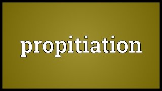 Propitiation Meaning [upl. by Ydnor]