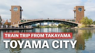 Exploring Toyama City from Takayama  japanguidecom [upl. by Sinclair]