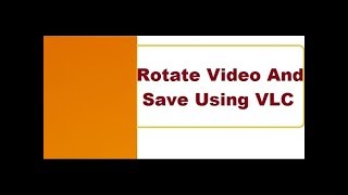 Rotate Video And Save Using VLC Media Player [upl. by Gehman738]