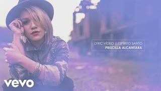 Priscilla Alcantara  Espírito Santo Lyric Vídeo [upl. by Erreip]