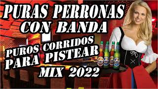 Puras Perronas Con Banda  Puros Corridos Para Pistear Mix 2022 [upl. by Atteyek]