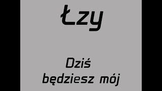 Łzy Dziś będziesz mój tekst [upl. by Aro677]