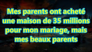 Mes parents ont acheté une maison de 35 millions pour mon mariage mais mes beaux parents [upl. by Argus]