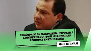 Escándalo en Magdalena Imputan a exgobernador por millonarias pérdidas en educación [upl. by Innoj]