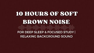 10 Hours of Soft Brown Noise for Deep Sleep amp Focused Study  Relaxing Background Sound [upl. by Repinuj]