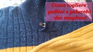 COME TOGLIERE PALLINI E PELUCCHI DAL MAGLIONE [upl. by Algy]