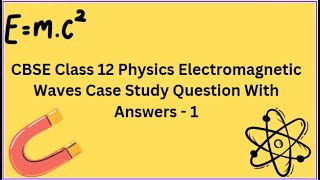 CBSE  Class 12  Physics  Electromagnetic Waves  Case Study  Question With Answers  1 [upl. by Rutter]