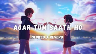 Agar Tum Saath Ho  Slowed X Reverb  Arijit Singh  Alka Yagnik  Lofi Music [upl. by Ollehto868]