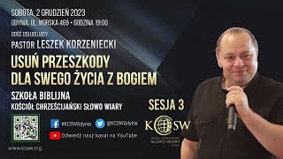 Sesja 3  Leszek Korzeniecki  Usuń przeszkody dla swego życia z Bogiem  2 Grudzień 2023  godz 19 [upl. by Orips]