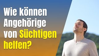 Wie können Angehörige von Süchtigen helfen [upl. by Noitna685]