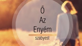 Szabyest  Ő Az Enyém Dalszöveggel [upl. by Ynaffit306]