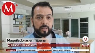 Maquiladoras en Tijuana tiene al menos 15 mil vacantes [upl. by Lehcear]