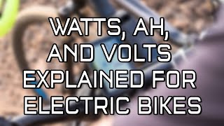 Watts Amp Hours quotAhquot and Volts Explained for Electric Bikes [upl. by Also]