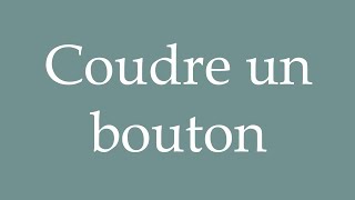 How to Pronounce Coudre un bouton Sew on a button Correctly in French [upl. by Otreblada]