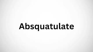 How to Pronounce Absquatulate [upl. by Asit796]