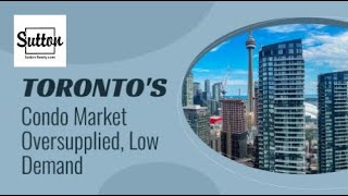 Torontos Condo Market Oversupplied Low Demand  Sutton Realty [upl. by Aspasia]