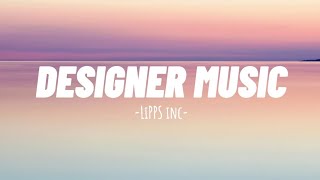 LIPPS INC  DESIGNER MUSIC Lyrics [upl. by Karli]