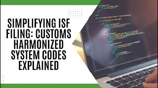 Simplifying ISF Filing Customs Harmonized System Codes Explained [upl. by Ahseken]