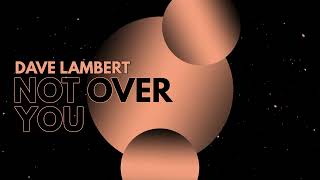 Dave Lambert  Not Over You  House [upl. by Nathan]