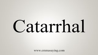 How To Say Catarrhal [upl. by Geier201]