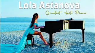 The Best Of Lola Astanova  Lola Astanovas Greatest Hits Лучшее фортепиано Лолы Астановой [upl. by Malkah86]